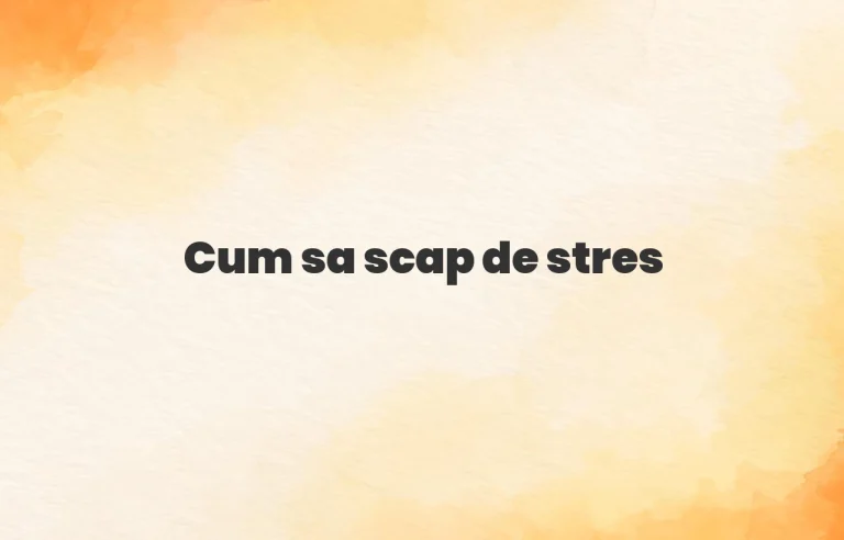 cum sa scap de stres